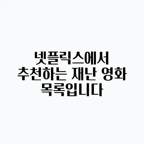 넷플릭스에서 추천하는 재난 영화 목록입니다