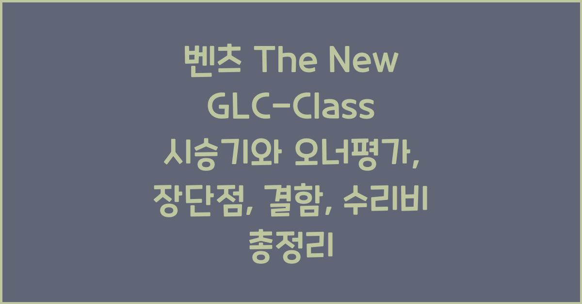 벤츠 The New GLC-Class 시승기, 오너평가, 장단점, 결함, 수리비