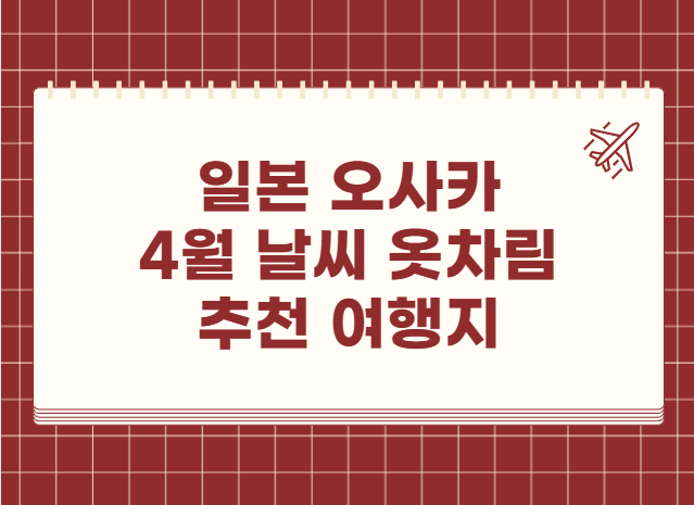 일본 오사카 4월 날씨 옷차림 추천 여행지