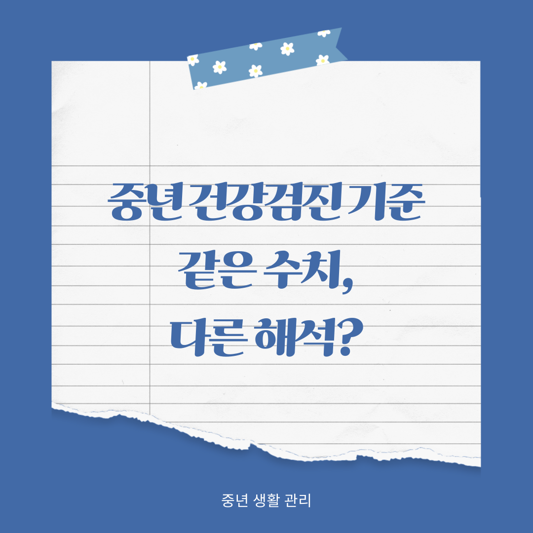 중년 이후 건강검진 결과, 왜 예전과 다르게 해석될까
