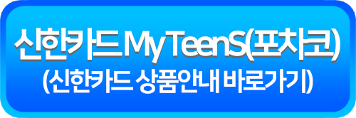 신한카드 My TeenS(포차코) 상품안내