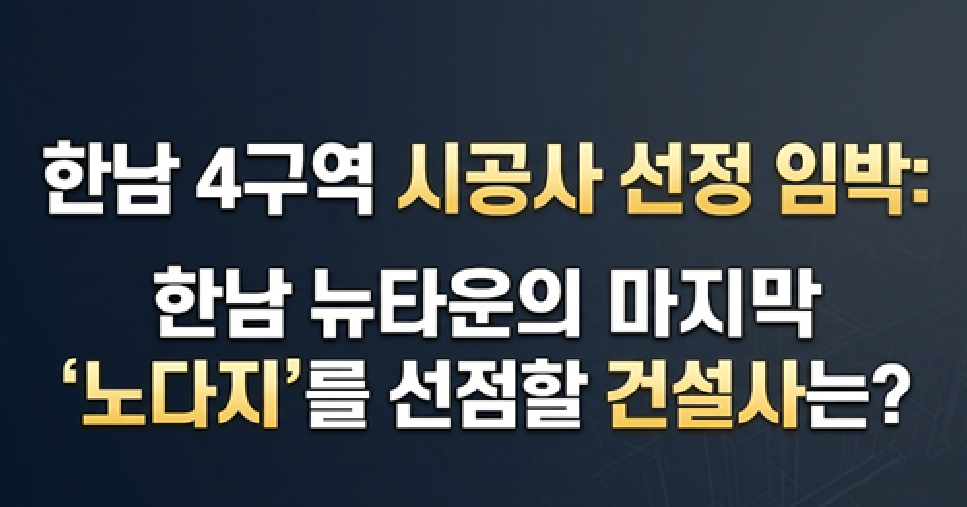 2026년 한남 뉴타운 한남 4구역 재개발 시공사 선정 임박 삼성물산 현대건설 수주전 분석 대표 이미지