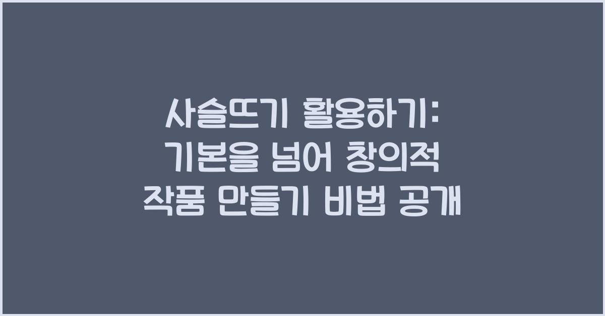 사슬뜨기 활용하기: 기본을 넘어 창의적 작품 만들기