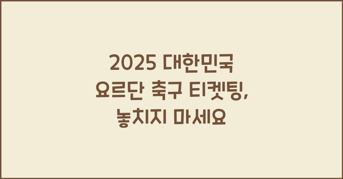 2025 대한민국 요르단 축구 티켓팅