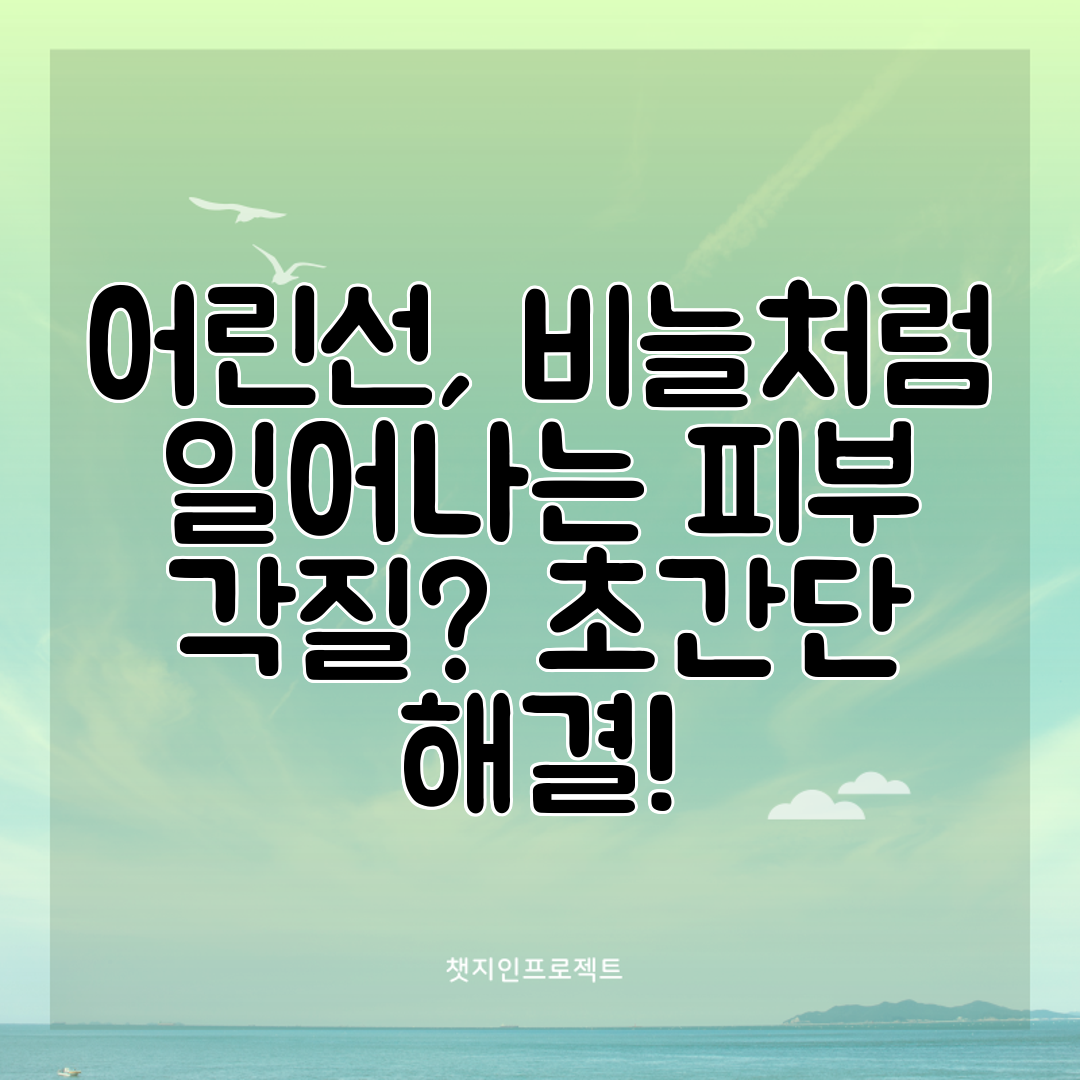 어린선, 비늘처럼 일어나는 피부 각질 초간단 해결!