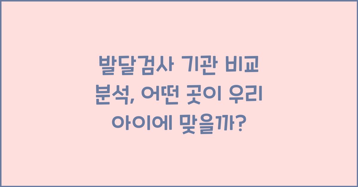 발달검사 기관 비교 분석