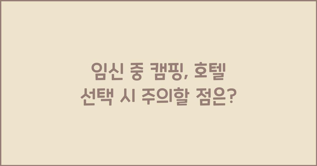 임신 중 캠핑, 호텔 선택