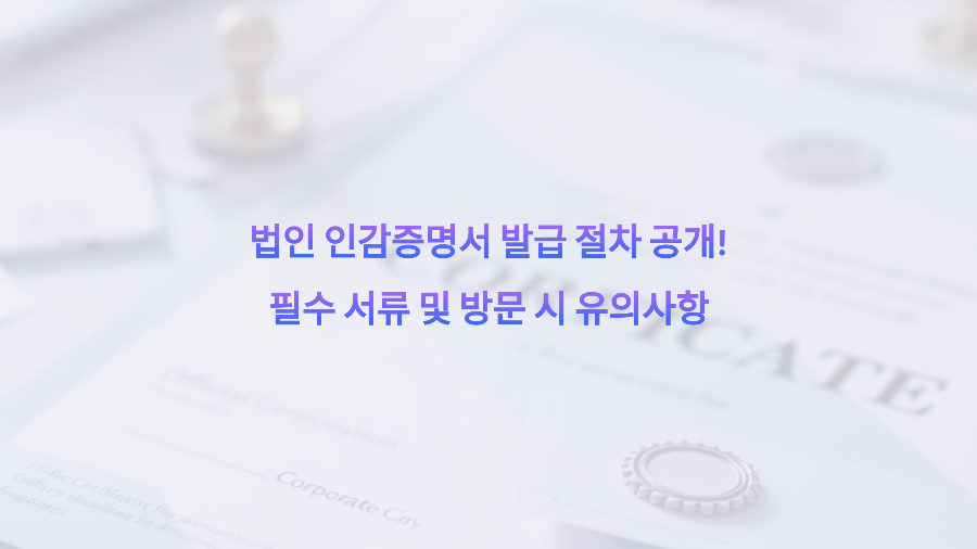 법인 인감증명서 발급 절차 공개! 필수 서류 및 방문 시 유의사항
