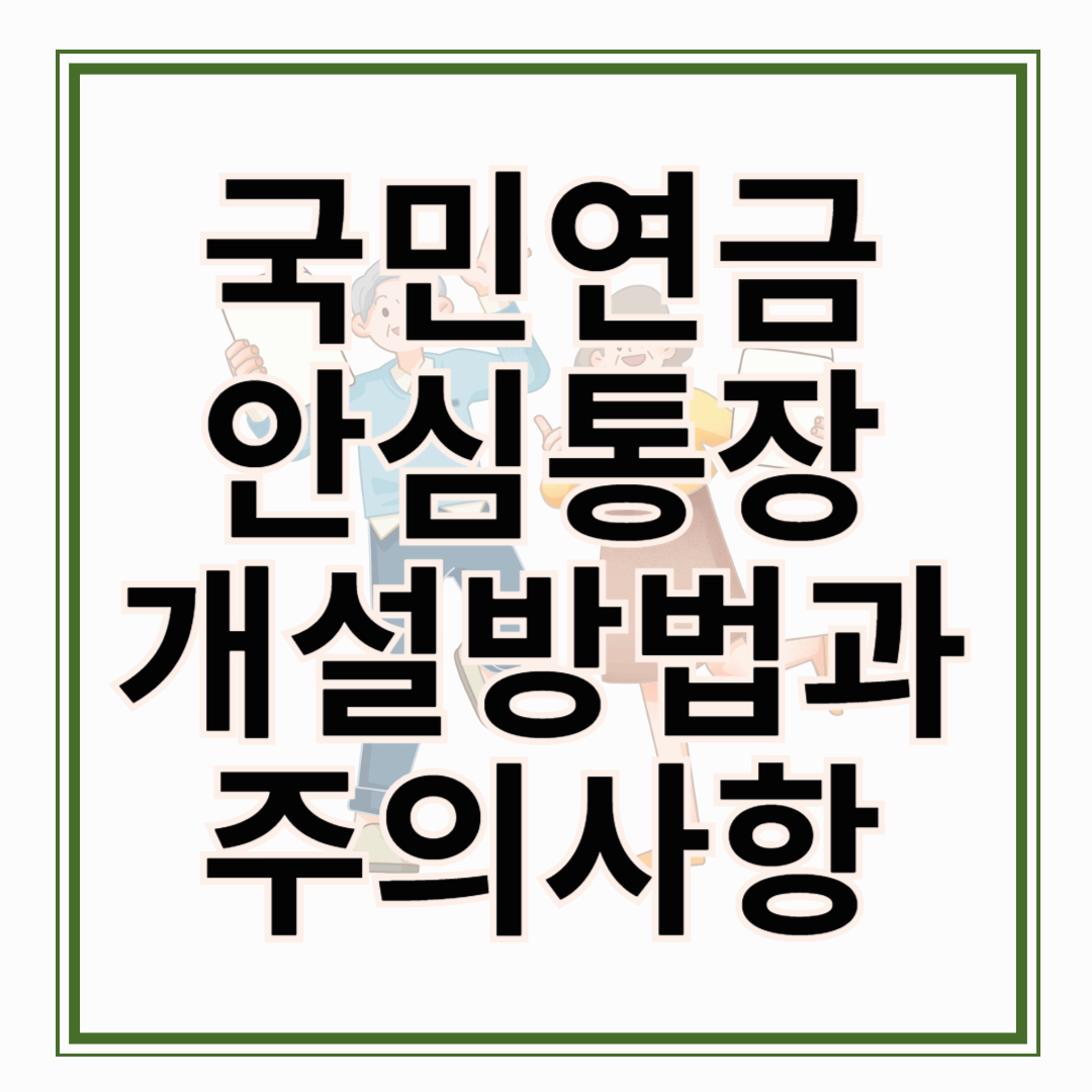 2025년 국민연금안심통장 개설 방법과 주의 사항! 국민연금안심통장! 이대로 안 하면 큰일 납니다.