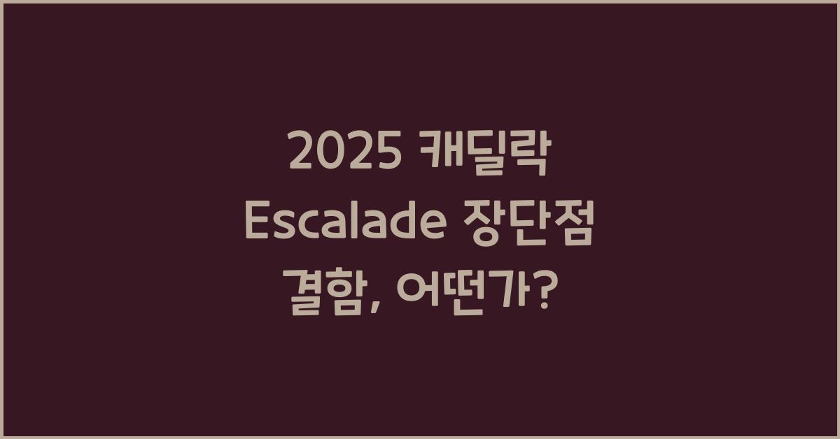 2025 캐딜락 Escalade 장단점 결함