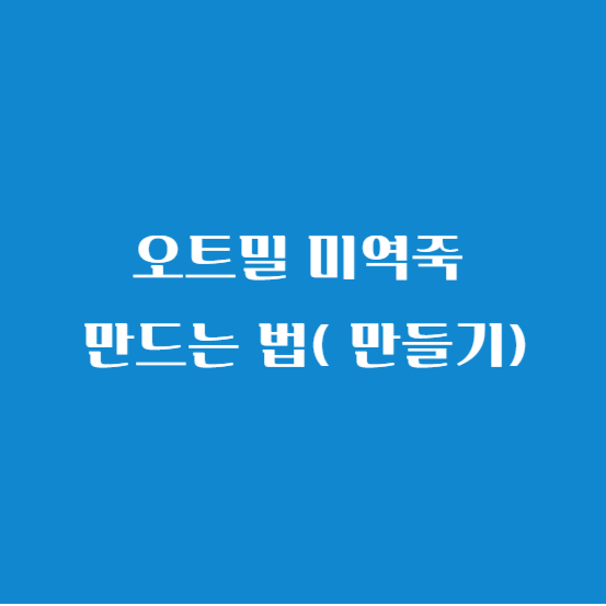 오트밀 미역죽 만드는 법( 만들기)