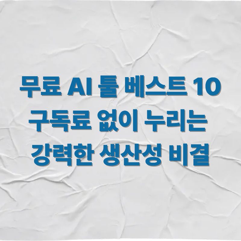 무료 AI 툴 베스트 10 구독료 없이 누리는 강력한 생산성 비결