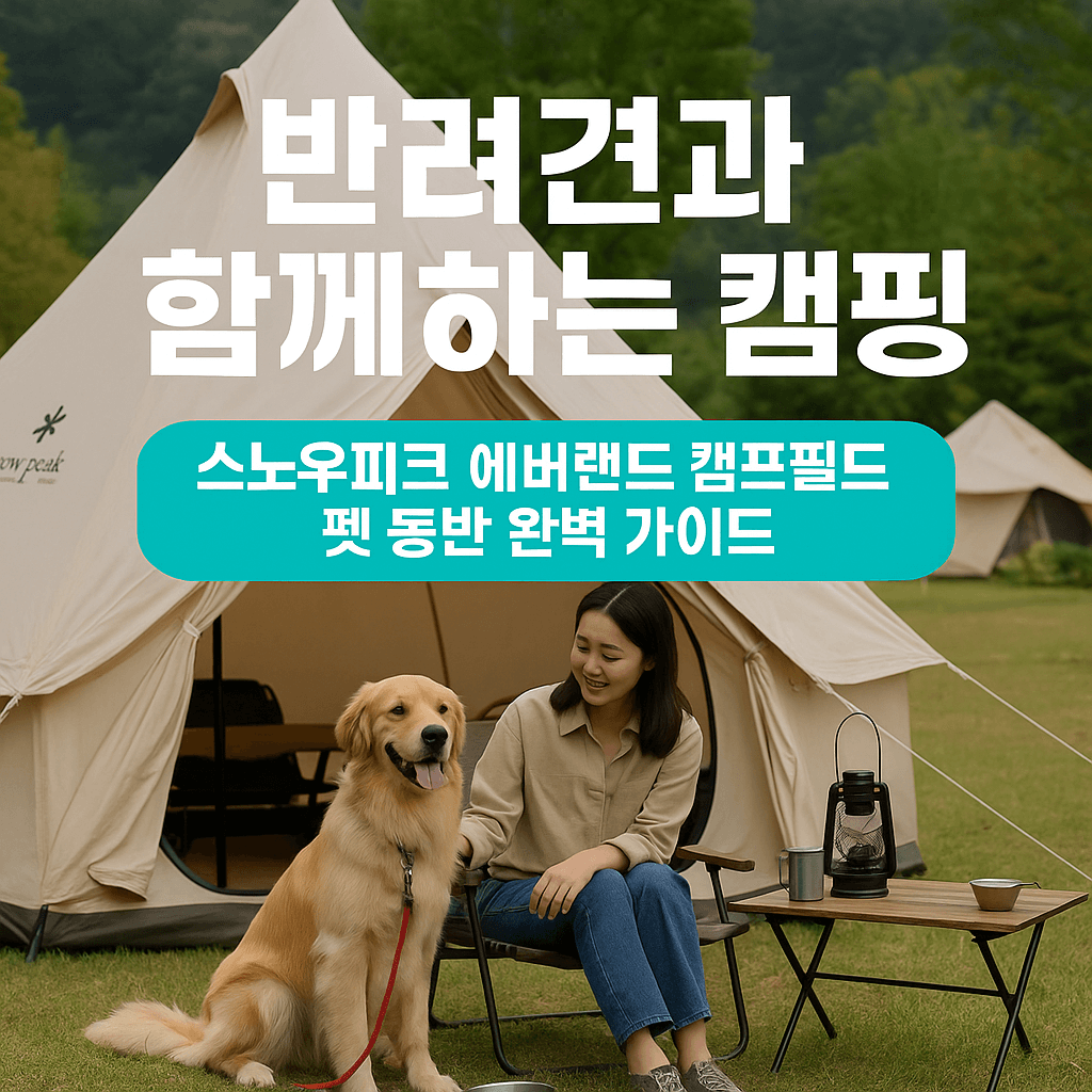 서울 근교 용인 감성 캠핑장 스노우피크 에버랜드 펫 동반 캠핑 가이드