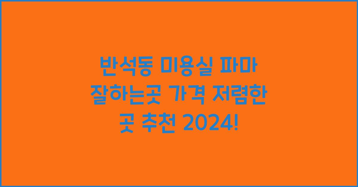 반석동 미용실 파마 잘하는곳 가격 저렴한곳 추천