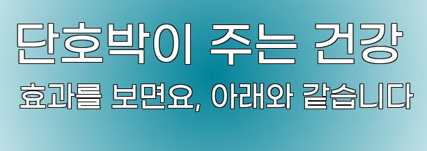 단호박이 주는 건강 효과를 보면요, 아래와 같습니다