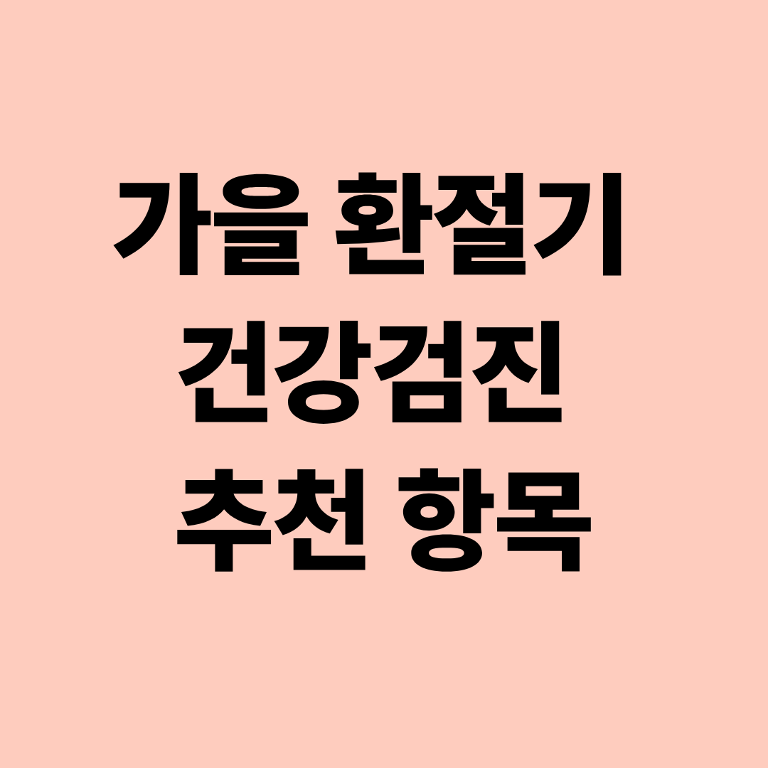 가을 환절기 건강검진 추천 항목