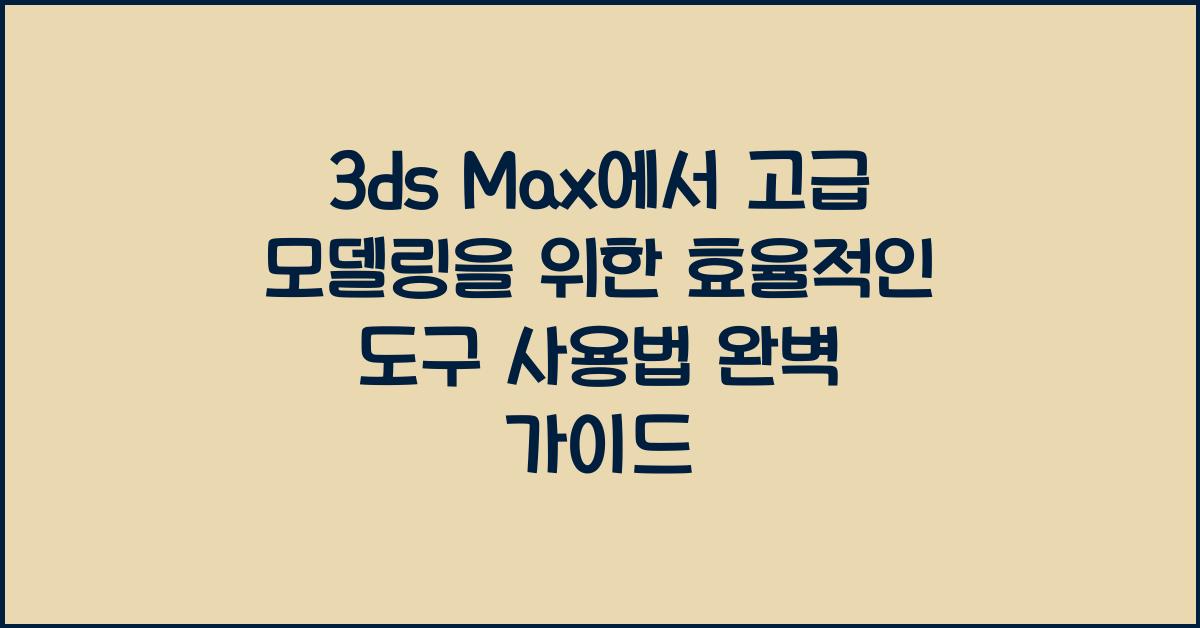 3ds Max에서 고급 모델링을 위한 효율적인 도구 사용법