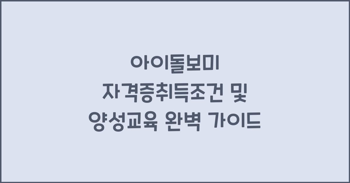 아이돌보미 자격증취득조건 및 양성교육