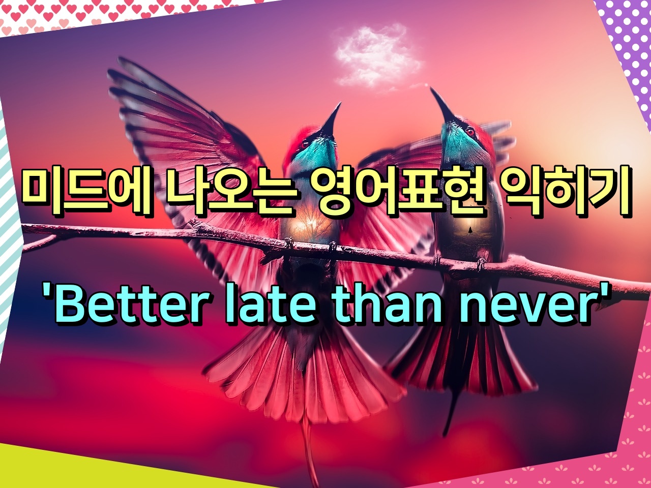 미드에 나오는 영어표현 익히기 'Better late than never'