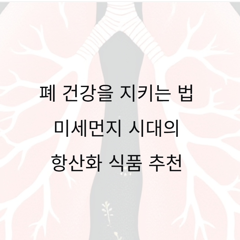 폐 건강을 지키는 법: 미세먼지 시대의 항산화 식품 추천