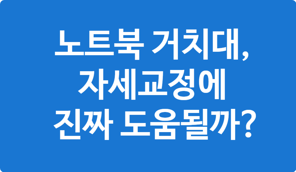 노트북 거치대 실사용 후기 – 자세교정 효과 있을까?
