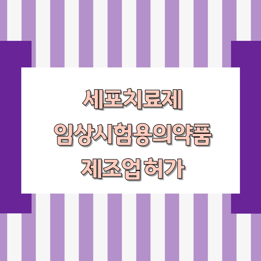 세포치료제 임상시험용의약품 제조업허가