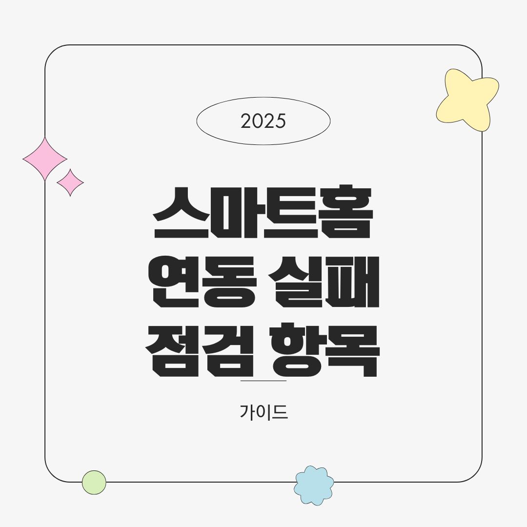 스마트홈 연동 실패 시 점검 항목 총정리 – 연결 오류 대처법 (2025년 기준)