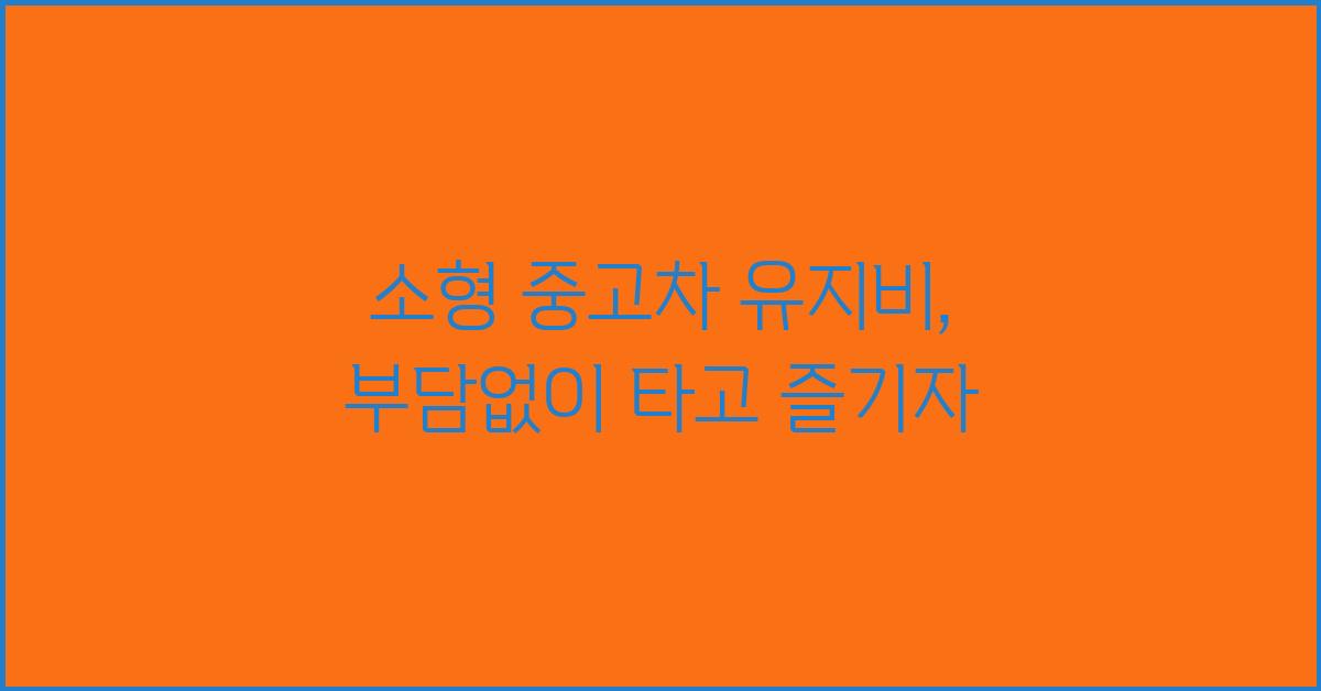 소형 중고차 유지비, 부담없이 타자!