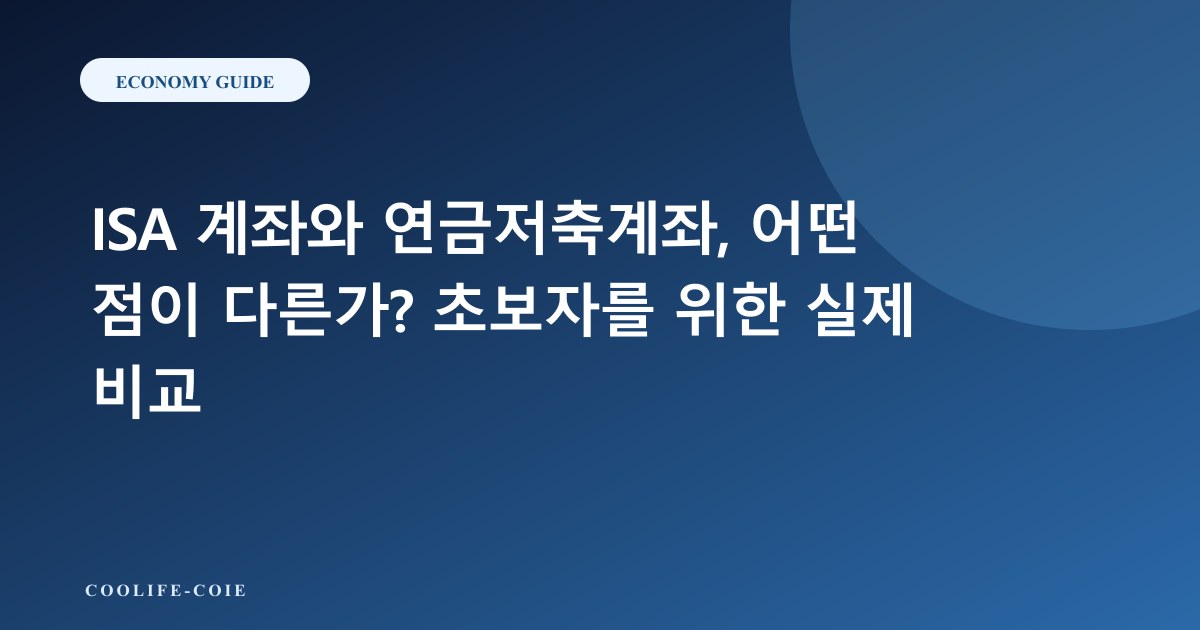 ISA 계좌와 연금저축계좌, 어떤 점이 다른가? 초보자를 위한 실제 비교