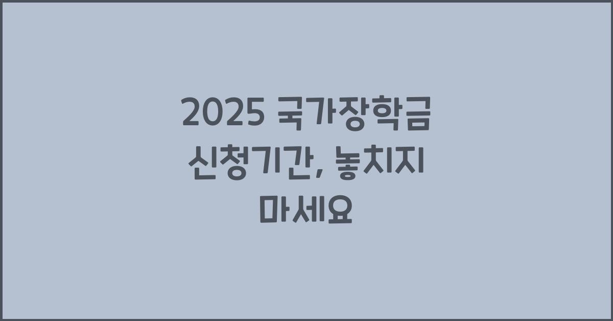2025 국가장학금 신청기간