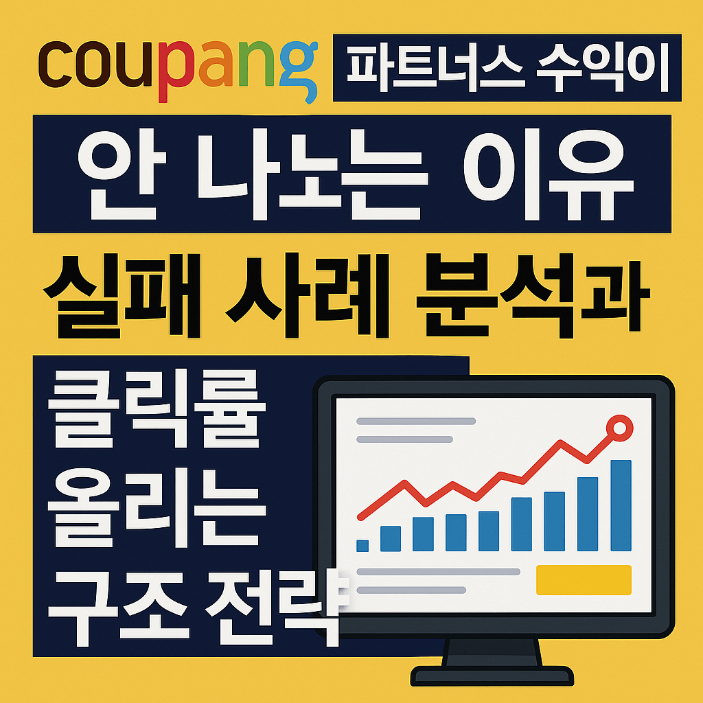 쿠팡 파트너스 수익이 안 나는 이유: 실패 사례 분석과 클릭률 올리는 구조 전략