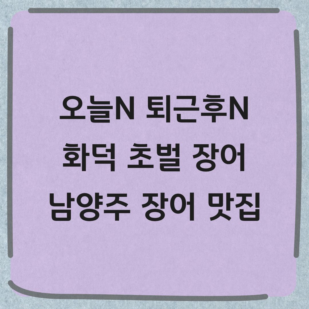 오늘N 퇴근후N 남양주 장어구이 장어탕 몸보신 맛집