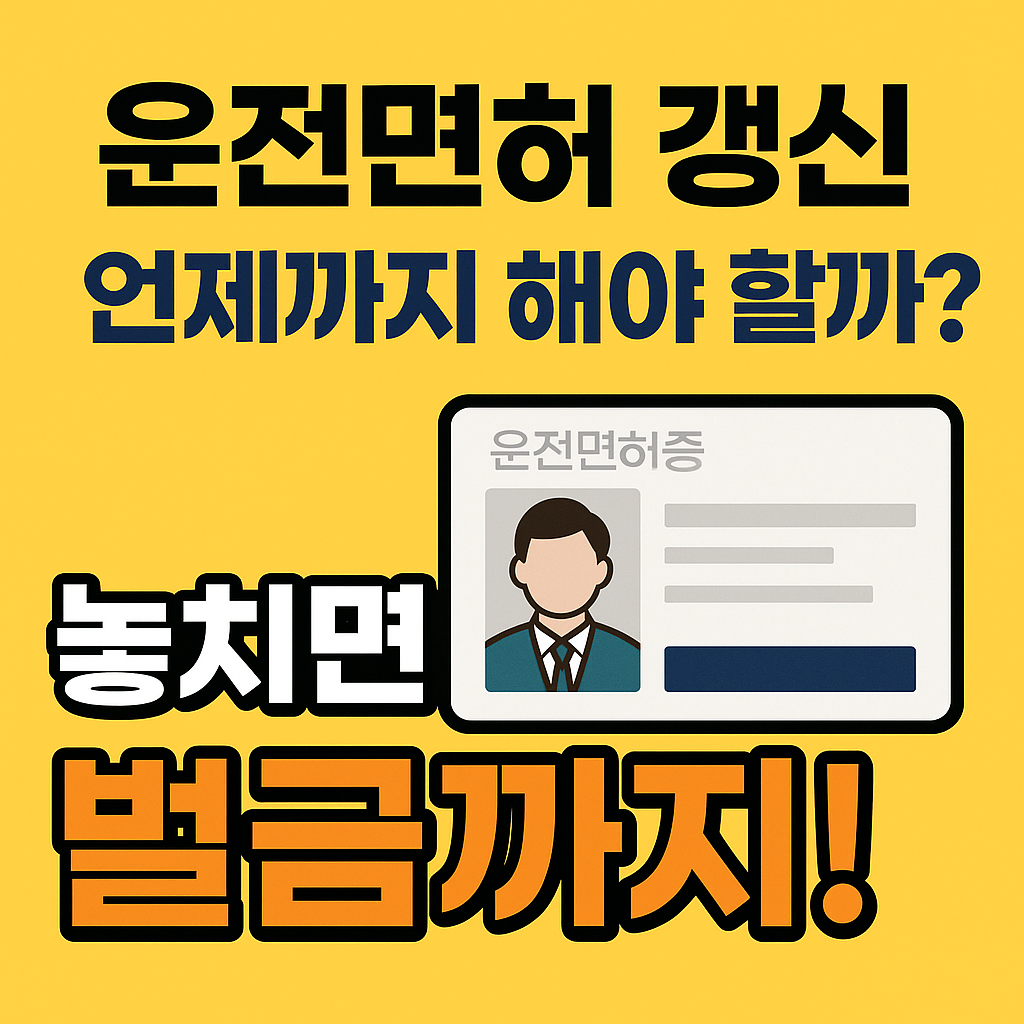 운전면허 갱신, 언제까지 해야 할까? 놓치면 벌금까지!