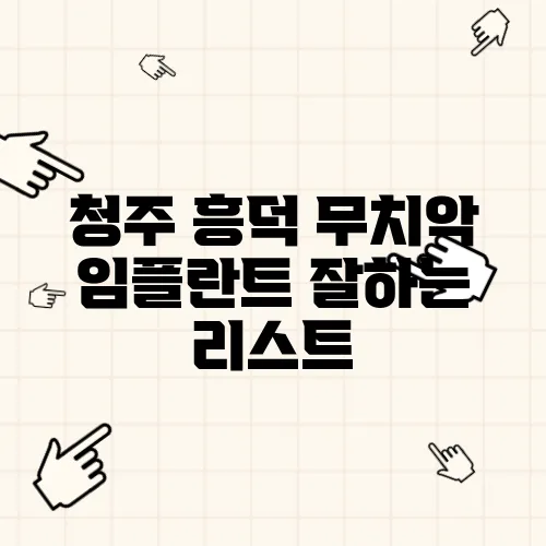 청주 흥덕 무치악 임플란트 잘하는 리스트