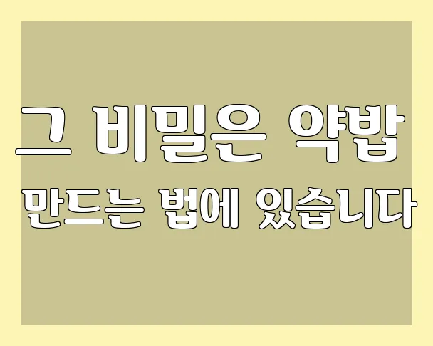 그 비밀은 약밥 만드는 법에 있습니다