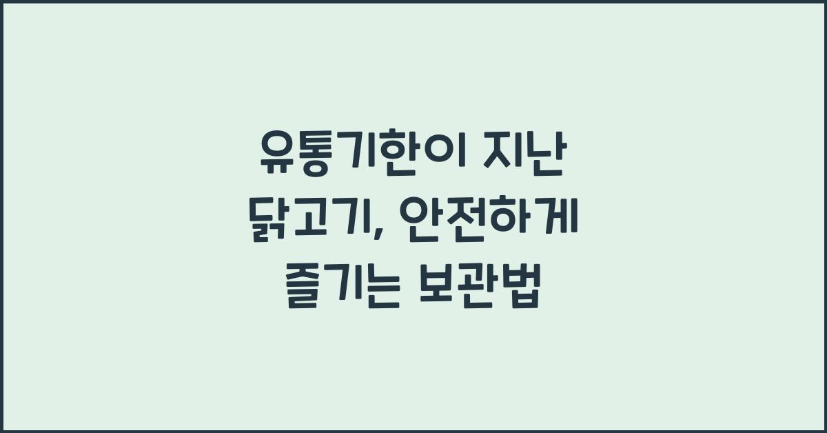 유통기한이 지난 닭고기, 보관법과 안전한 섭취 방법