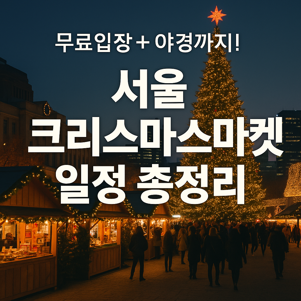 무료입장+야경까지! 2025 서울 크리스마스마켓 일정·명소·팁 총정리