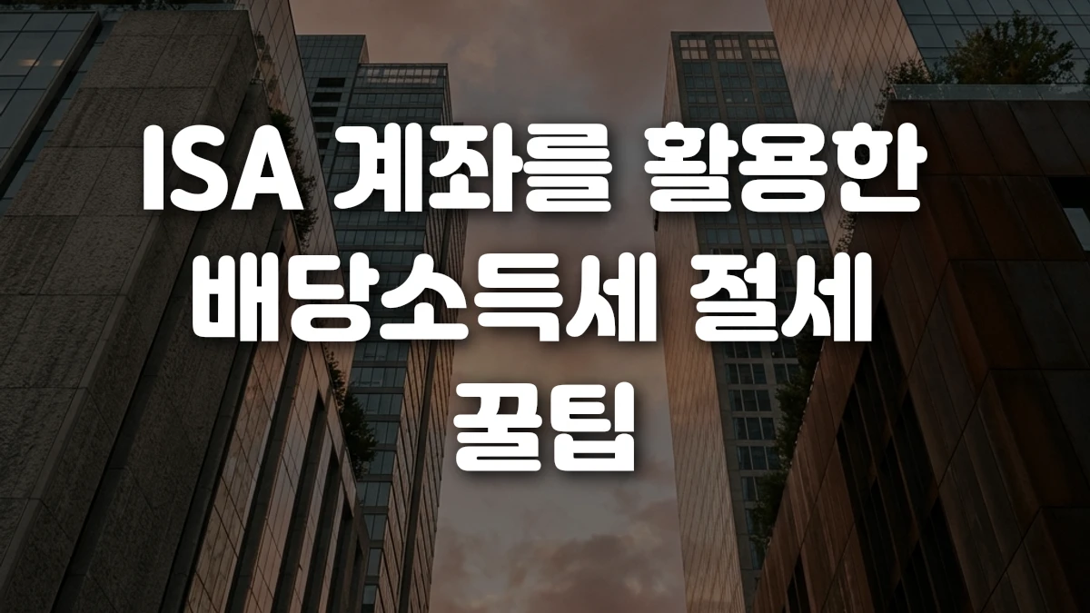ISA 계좌를 활용한 배당소득세 절세 꿀팁