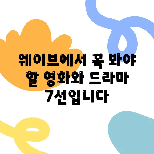 웨이브에서 꼭 봐야 할 영화와 드라마 7선입니다