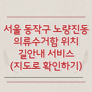 서울 동작구 노량진동 의류수거함 위치 길안내 서비스 (지도로 확인하기)