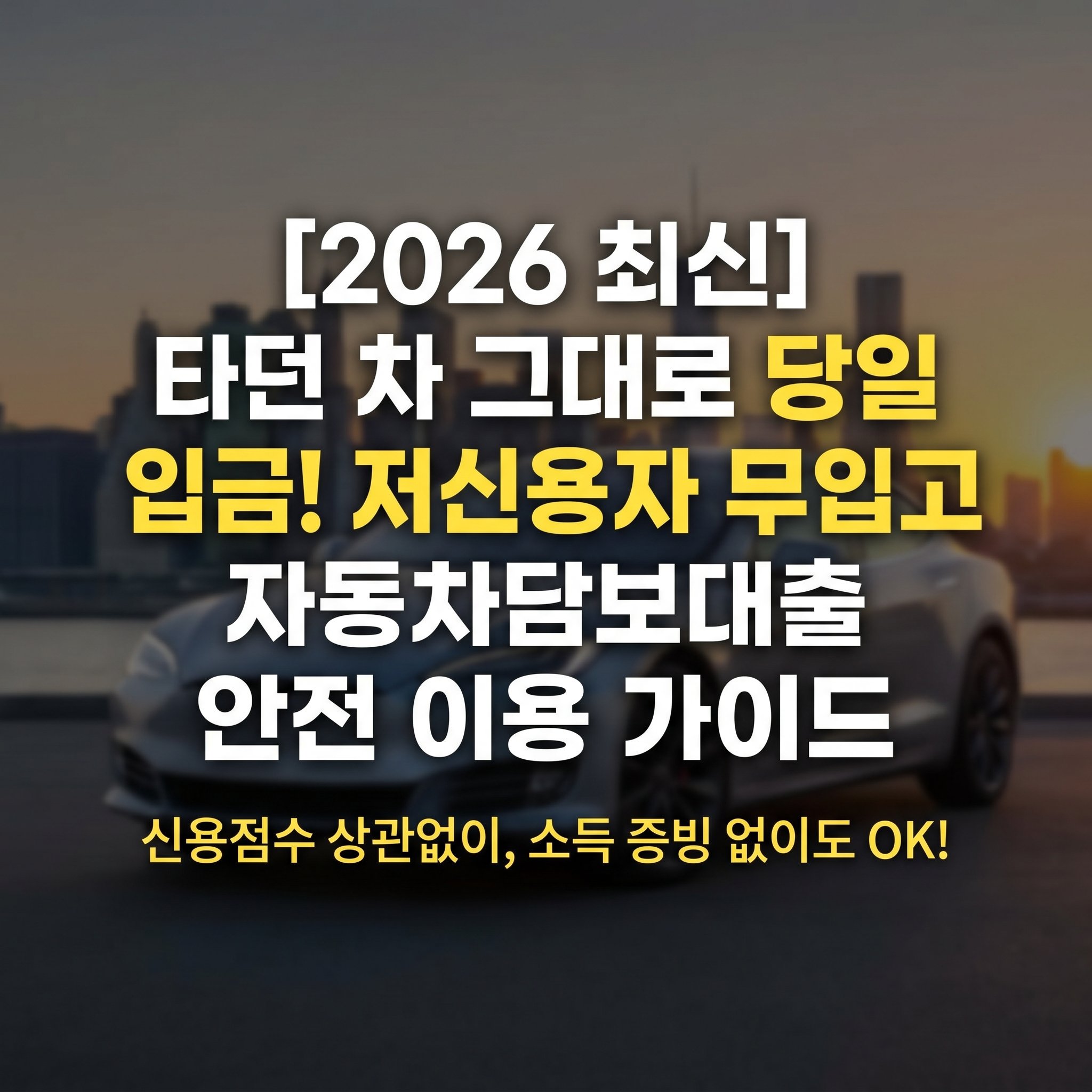 타던 차 그대로 유지하며 자금을 융통하는 저신용자 무직자 무입고 자동차 담보대출 한도 조건 및 사기 예방 가이드