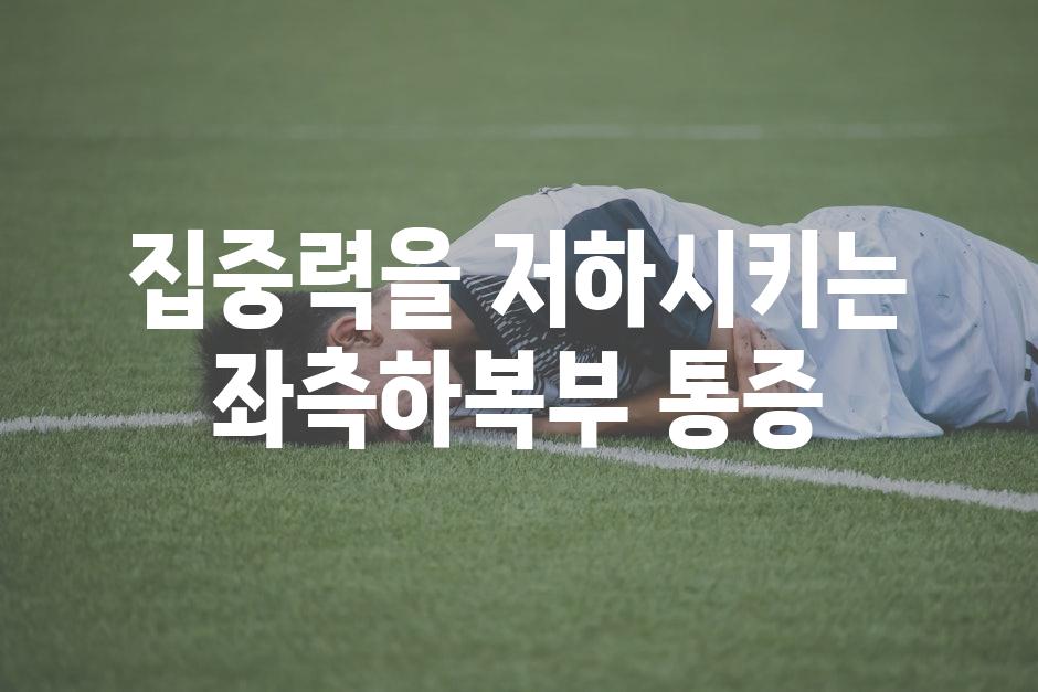 집중력을 저하시키는 좌측하복부 통증