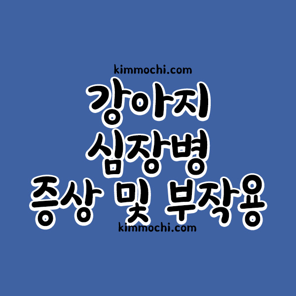 강아지 심장병 증상및 부작용