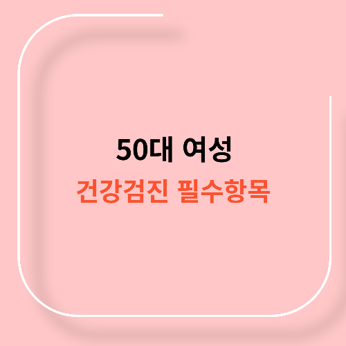 50대 여성 건강검진 필수항목11