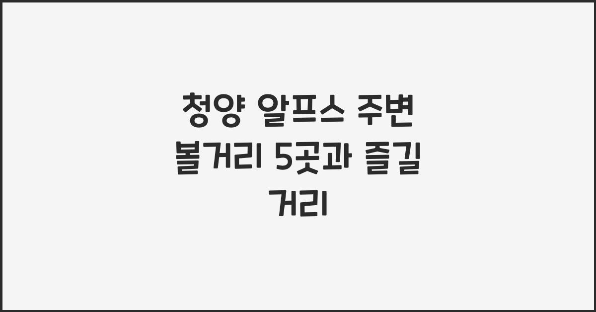 청양 알프스 주변 볼거리