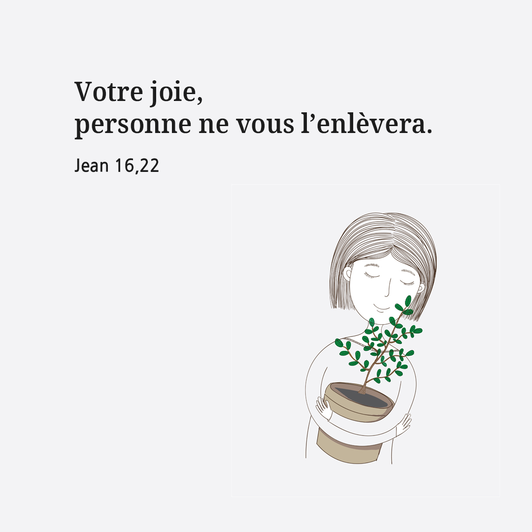 Votre joie, personne ne vous l’enlèvera. (Jean 16,22)