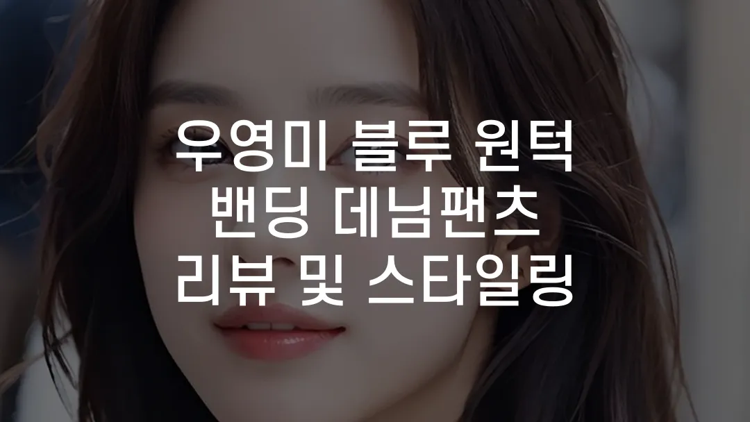 우영미 블루 원턱 밴딩 데님팬츠 리뷰 및 스타일링