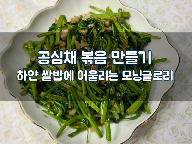 공심채 볶음 만들기 하얀 쌀밥에 어울리는 모닝글로리 볶음