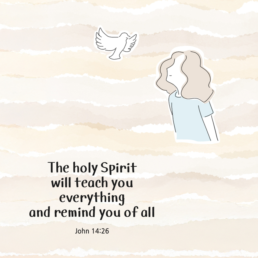The holy Spirit, he will teach you everything and remind you of all that I told you. (John 14:26)