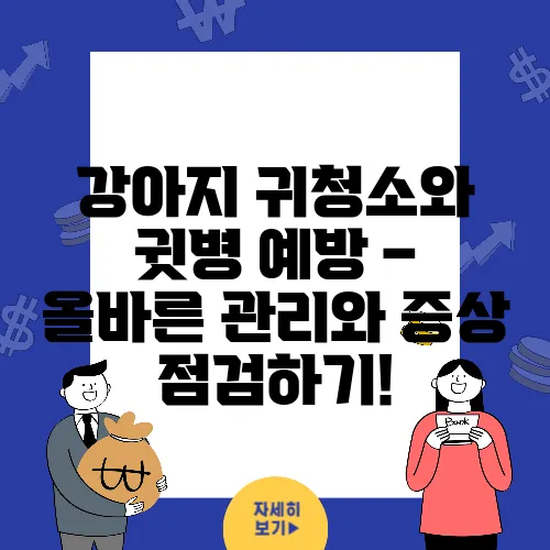 강아지 귀청소와 귓병 예방 – 올바른 관리와 증상 점검하기!